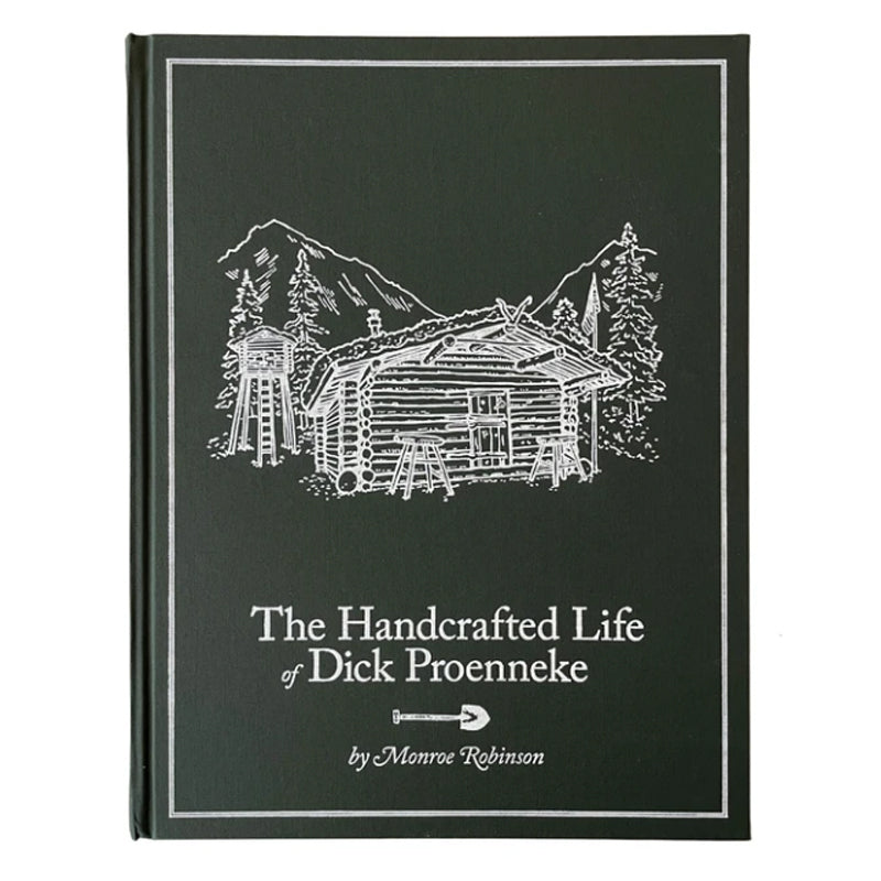 The Handcrafted Life of Dick Proenneke by Monroe Robinson