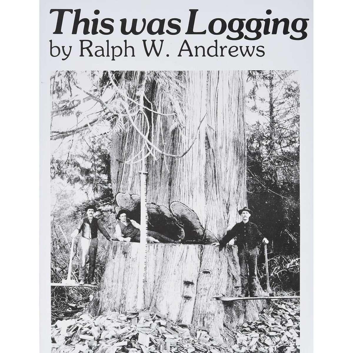 This Was Logging : Drama in the Northwest Timber Country